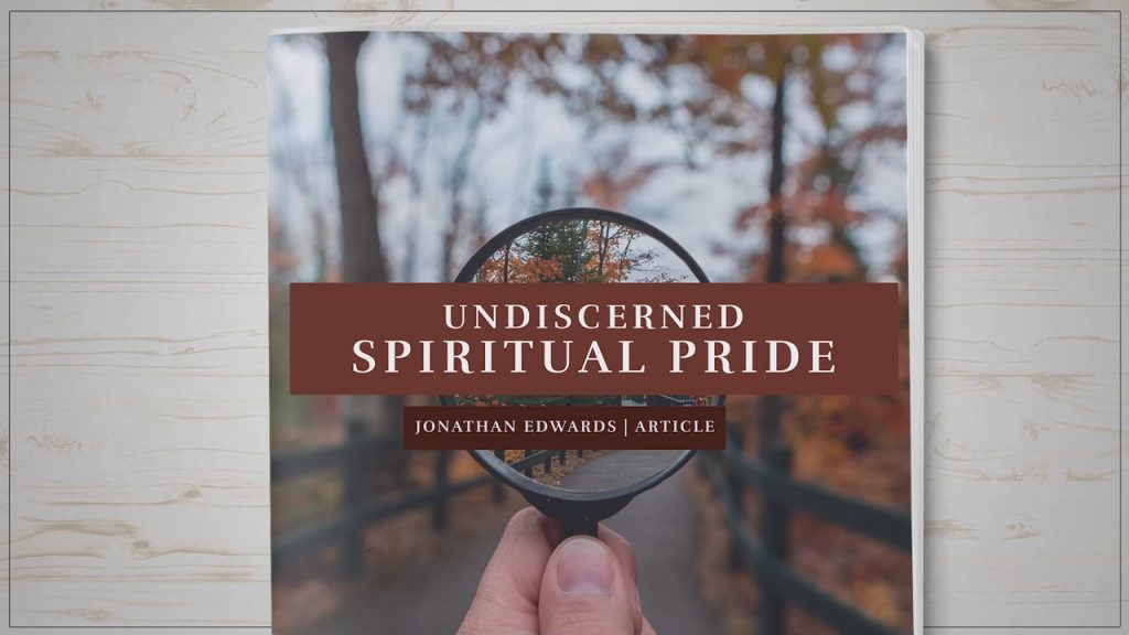 Undiscerned Spiritual Pride - Jonathan Edwards