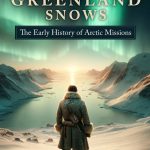 Amid Greenland Snows: The Early History of Arctic Missions